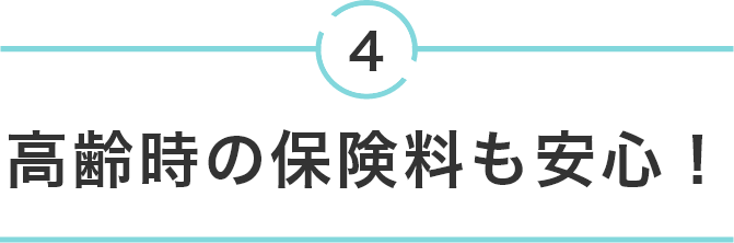 4 高齢時の保険料も安心!